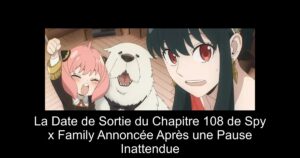 La Date de Sortie du Chapitre 108 de Spy x Family Annoncée Après une Pause Inattendue