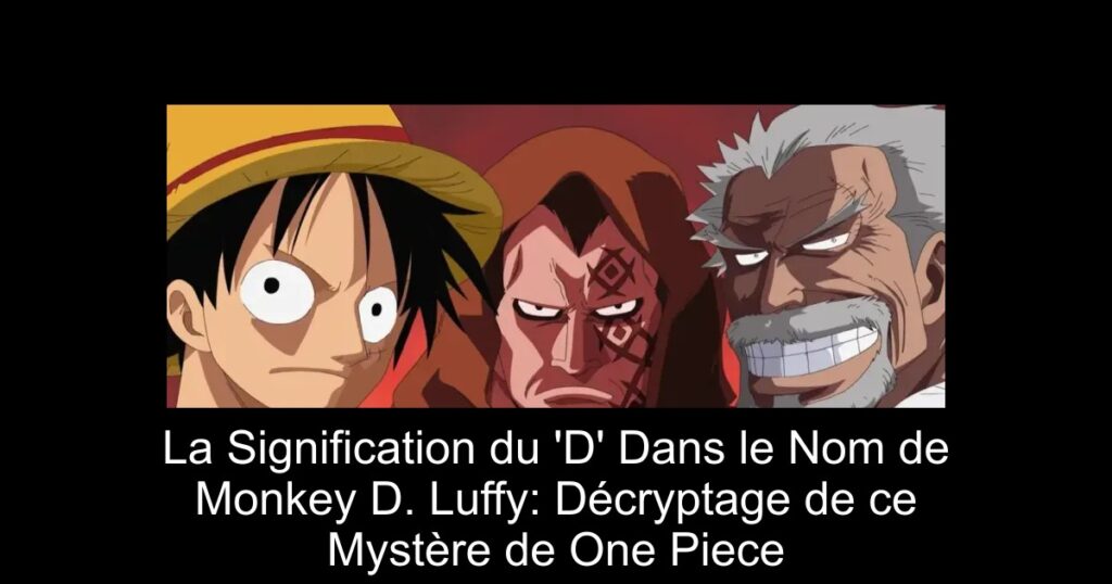 La Signification du &lsquo;D&rsquo; Dans le Nom de Monkey D. Luffy: Décryptage de ce Mystère de One Piece