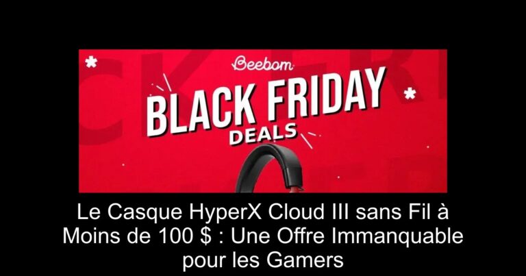 Le Casque HyperX Cloud III sans Fil à Moins de 100 $ : Une Offre Immanquable pour les Gamers