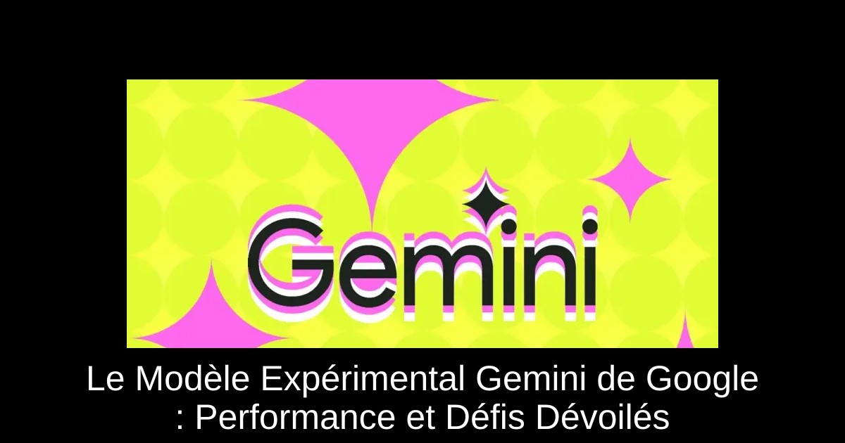 Le Modèle Expérimental Gemini de Google : Performance et Défis Dévoilés