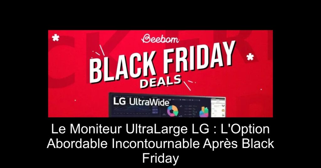 Le Moniteur UltraLarge LG : L&rsquo;Option Abordable Incontournable Après Black Friday