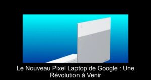 Le Nouveau Pixel Laptop de Google : Une Révolution à Venir