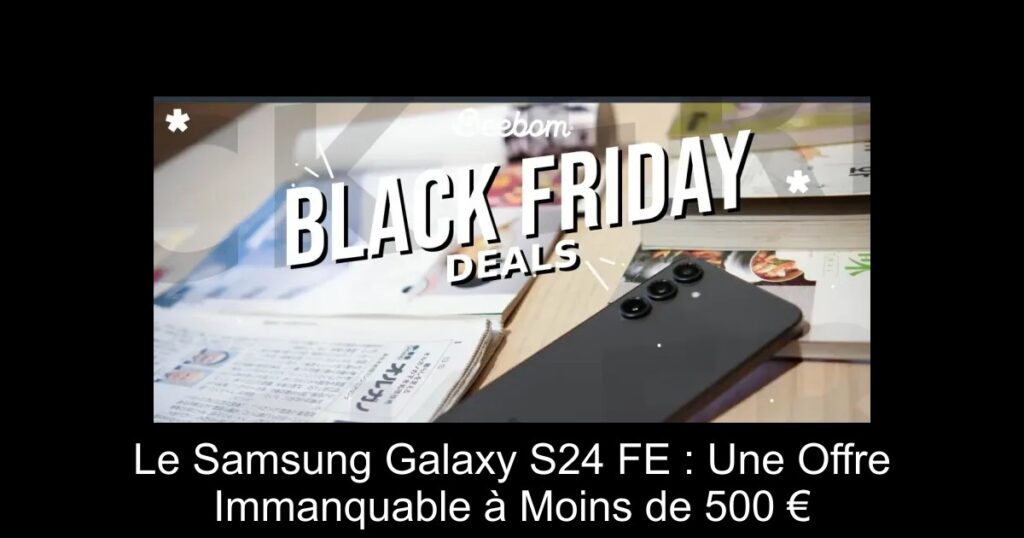 Le Samsung Galaxy S24 FE : Une Offre Immanquable à Moins de 500 €