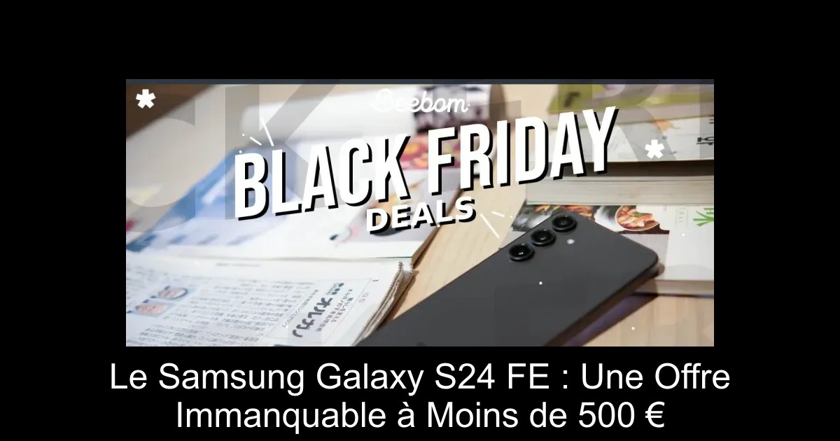 Le Samsung Galaxy S24 FE : Une Offre Immanquable à Moins de 500 €