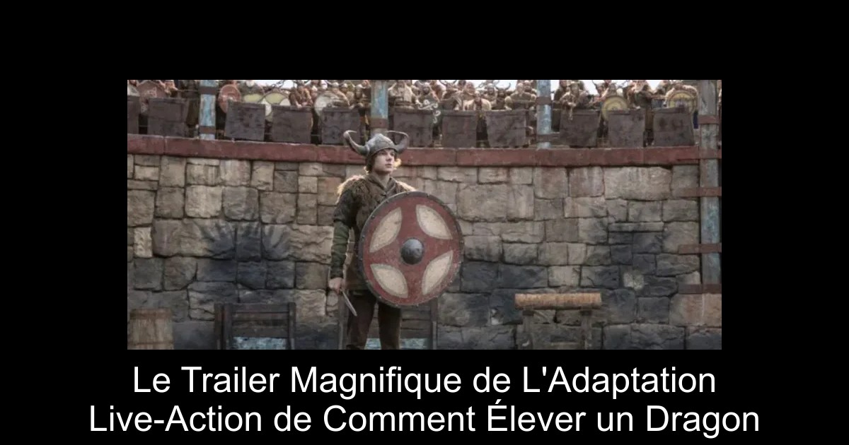 Le Trailer Magnifique de L'Adaptation Live-Action de Comment Élever un Dragon