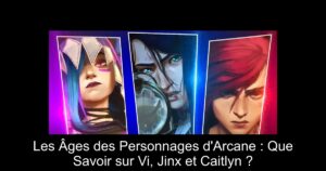 Les Âges des Personnages d'Arcane : Que Savoir sur Vi, Jinx et Caitlyn ?