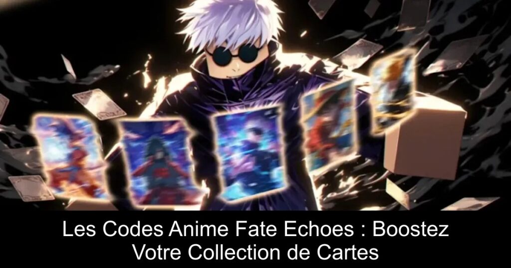 Les Codes Anime Fate Echoes : Boostez Votre Collection de Cartes