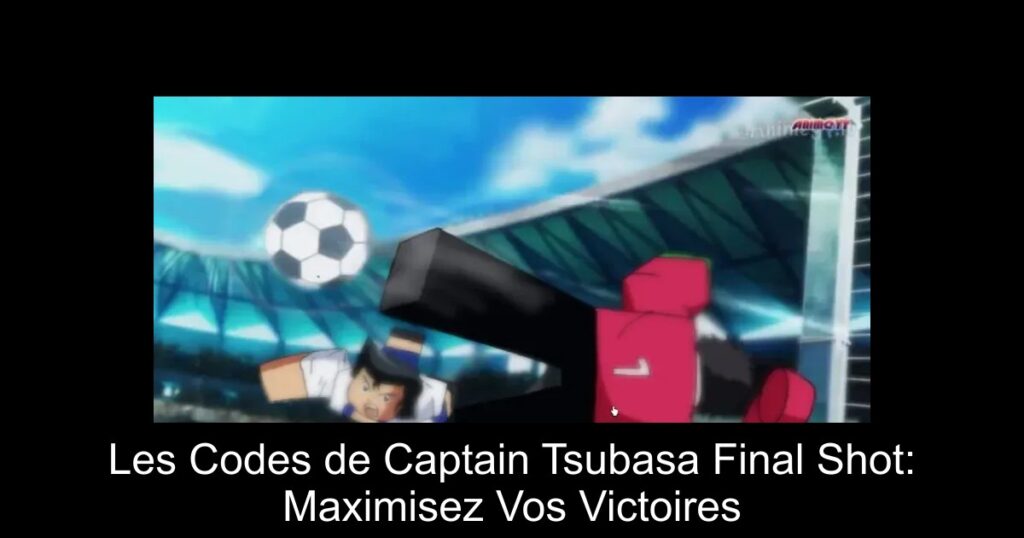 Les Codes de Captain Tsubasa Final Shot: Maximisez Vos Victoires