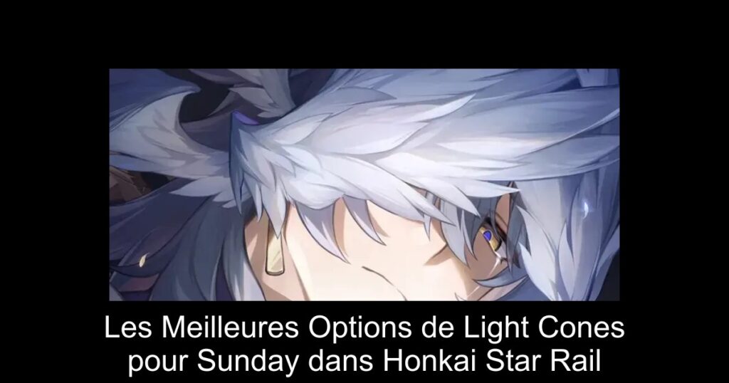 Les Meilleures Options de Light Cones pour Sunday dans Honkai Star Rail