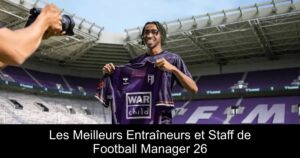 Les Meilleurs Entraîneurs et Staff de Football Manager 26