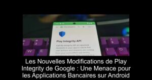 Les Nouvelles Modifications de Play Integrity de Google : Une Menace pour les Applications Bancaires sur Android