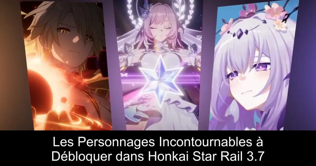 Les Personnages Incontournables à Débloquer dans Honkai Star Rail 3.7