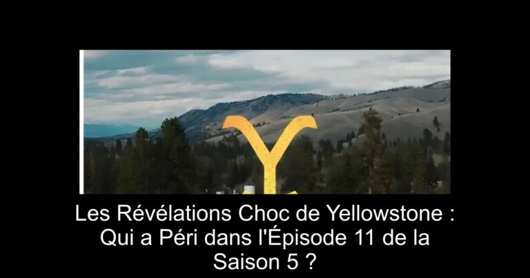 Les Révélations Choc de Yellowstone : Qui a Péri dans l'Épisode 11 de la Saison 5 ?