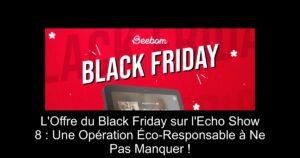 L'Offre du Black Friday sur l'Echo Show 8 : Une Opération Éco-Responsable à Ne Pas Manquer !