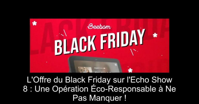 L'Offre du Black Friday sur l'Echo Show 8 : Une Opération Éco-Responsable à Ne Pas Manquer !