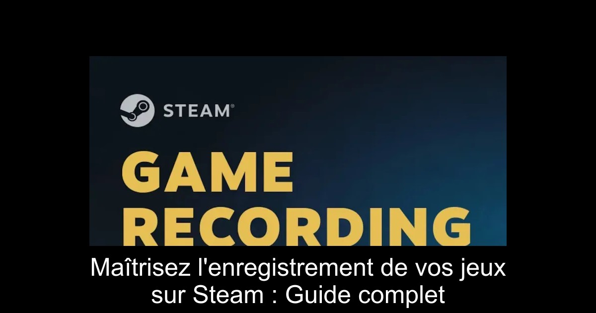 Maîtrisez l'enregistrement de vos jeux sur Steam : Guide complet