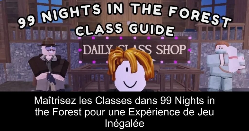 Maîtrisez les Classes dans 99 Nights in the Forest pour une Expérience de Jeu Inégalée