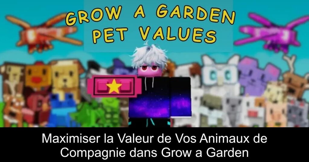 Maximiser la Valeur de Vos Animaux de Compagnie dans Grow a Garden