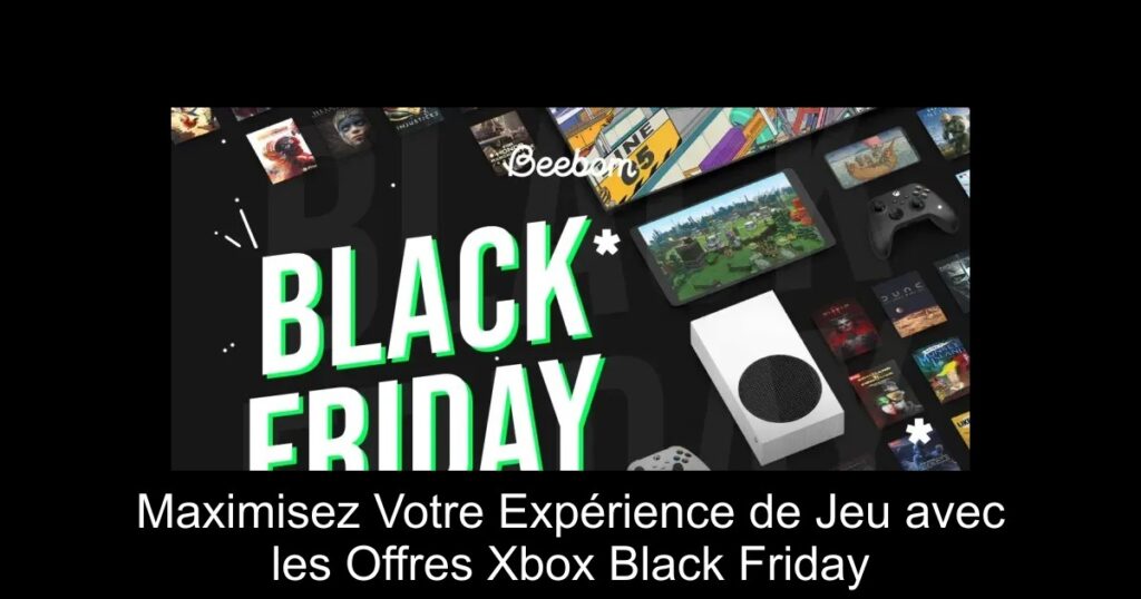 Maximisez Votre Expérience de Jeu avec les Offres Xbox Black Friday