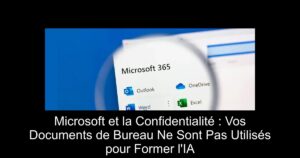 Microsoft et la Confidentialité : Vos Documents de Bureau Ne Sont Pas Utilisés pour Former l'IA