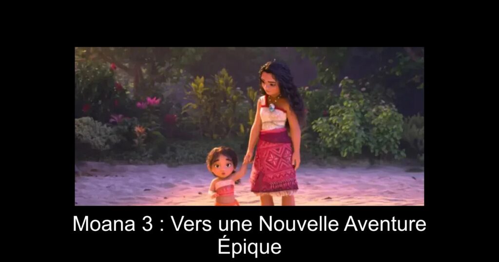 Moana 3 : Vers une Nouvelle Aventure Épique
