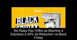 Ne Ratez Pas l'Offre de Machine à Espresso à 40% de Réduction ce Black Friday