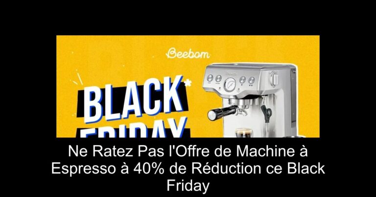 Ne Ratez Pas l'Offre de Machine à Espresso à 40% de Réduction ce Black Friday