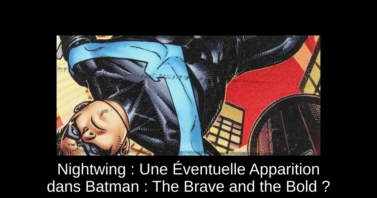 Nightwing : Une Éventuelle Apparition dans Batman : The Brave and the Bold ?