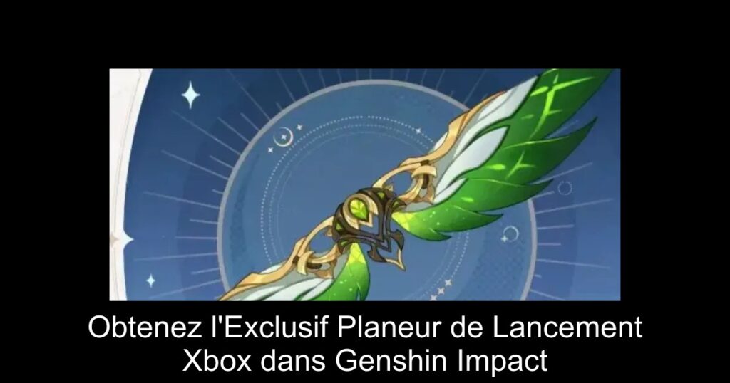 Obtenez l&rsquo;Exclusif Planeur de Lancement Xbox dans Genshin Impact