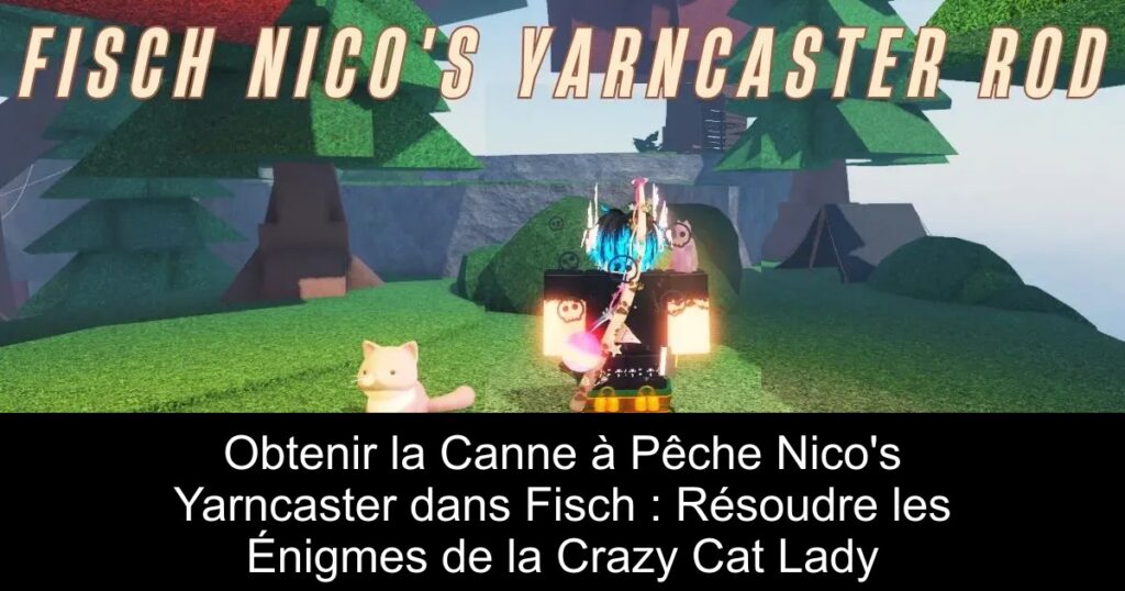 Obtenir la Canne à Pêche Nico’s Yarncaster dans Fisch : Résoudre les Énigmes de la Crazy Cat Lady