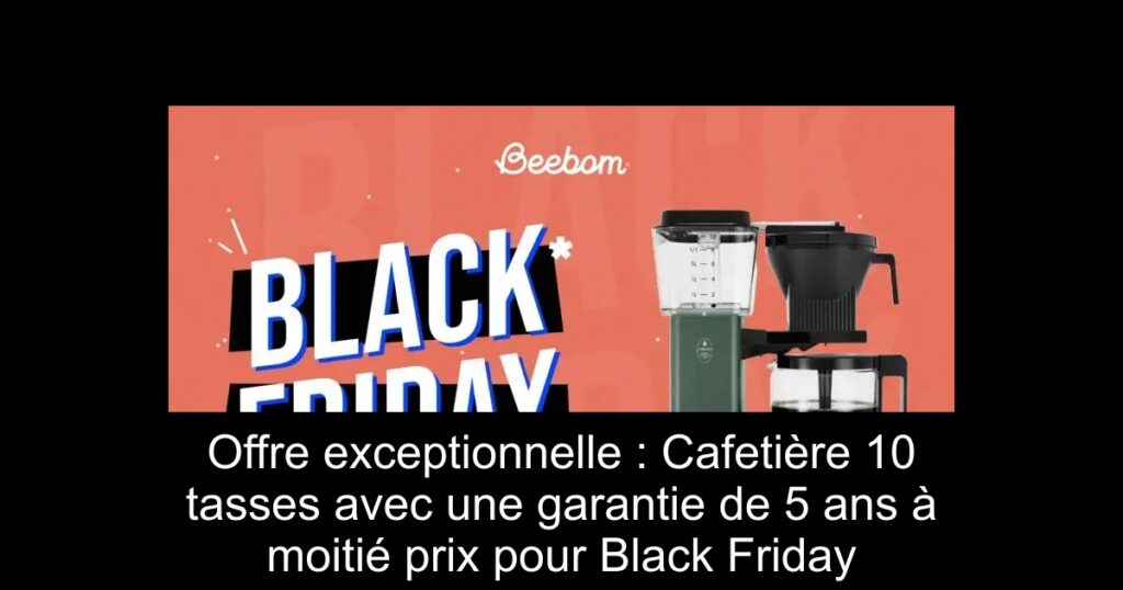 Offre exceptionnelle : Cafetière 10 tasses avec une garantie de 5 ans à moitié prix pour Black Friday