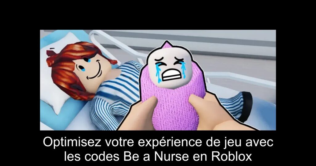 Optimisez votre expérience de jeu avec les codes Be a Nurse en Roblox