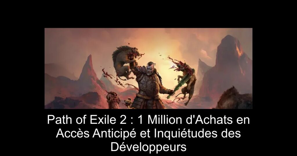 Path of Exile 2 : 1 Million d&rsquo;Achats en Accès Anticipé et Inquiétudes des Développeurs