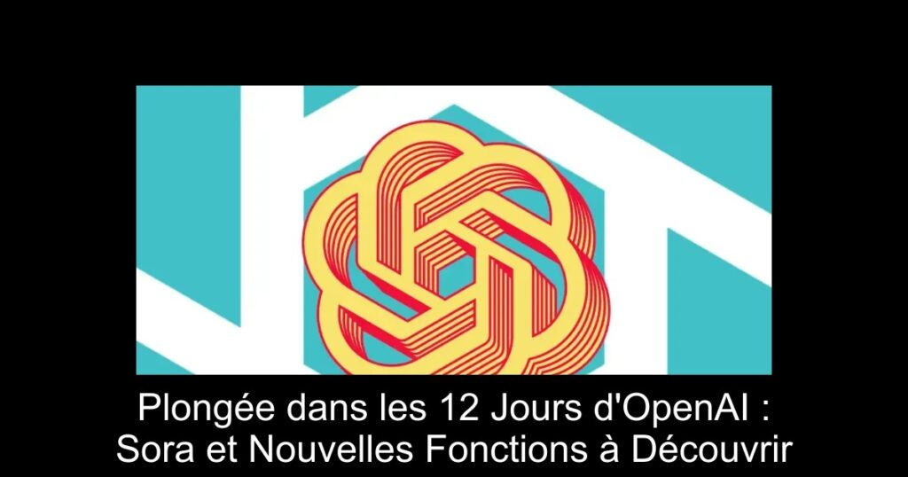Plongée dans les 12 Jours d&rsquo;OpenAI : Sora et Nouvelles Fonctions à Découvrir