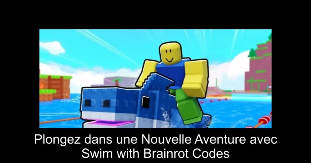 Plongez dans une Nouvelle Aventure avec Swim with Brainrot Codes