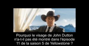 Pourquoi le visage de John Dutton n'a-t-il pas été montré dans l'épisode 11 de la saison 5 de Yellowstone ?