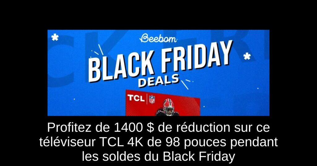Profitez de 1400 $ de réduction sur ce téléviseur TCL 4K de 98 pouces pendant les soldes du Black Friday
