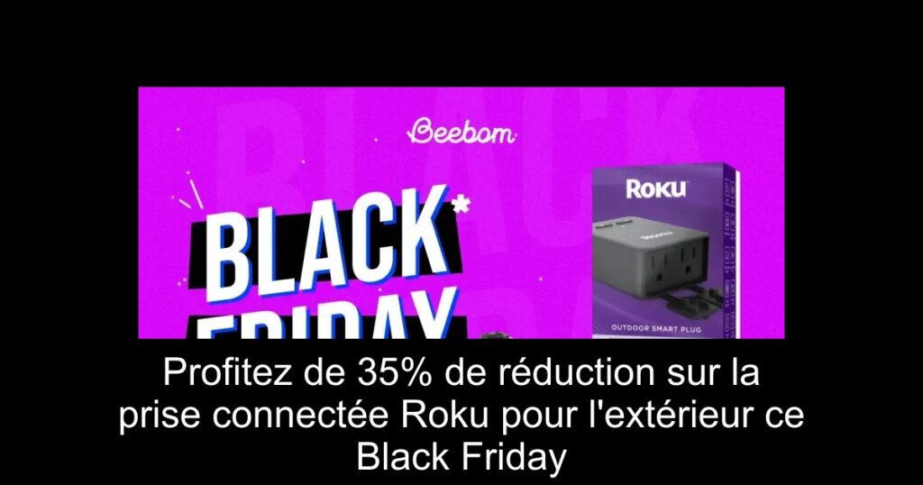 Profitez de 35% de réduction sur la prise connectée Roku pour l&rsquo;extérieur ce Black Friday