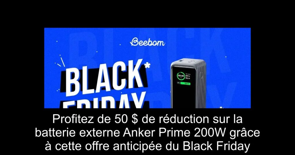 Profitez de 50 $ de réduction sur la batterie externe Anker Prime 200W grâce à cette offre anticipée du Black Friday