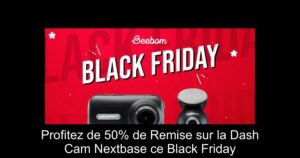 Profitez de 50% de Remise sur la Dash Cam Nextbase ce Black Friday