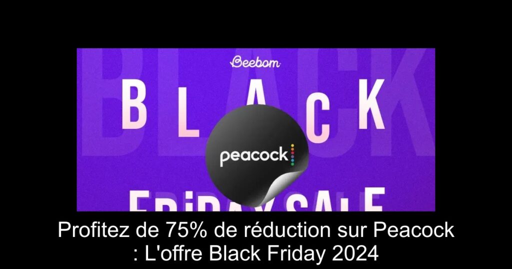 Profitez de 75% de réduction sur Peacock : L&rsquo;offre Black Friday 2024