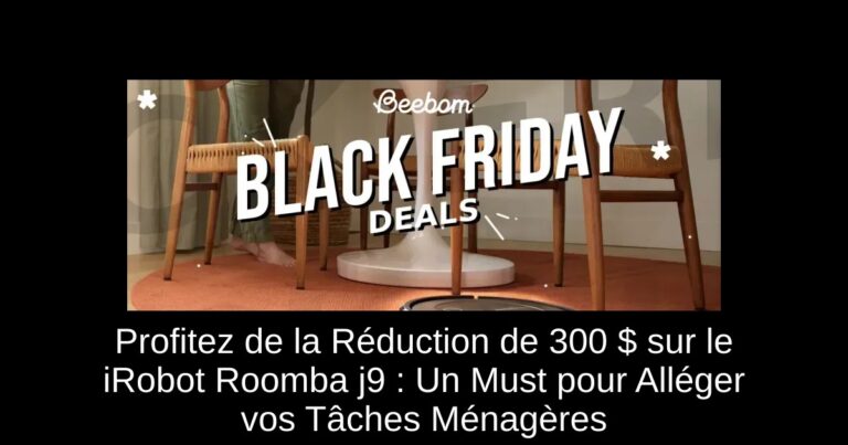 Profitez de la Réduction de 300 $ sur le iRobot Roomba j9+ : Un Must pour Alléger vos Tâches Ménagères