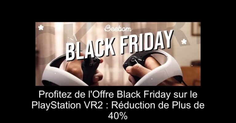 Profitez de l'Offre Black Friday sur le PlayStation VR2 : Réduction de Plus de 40%