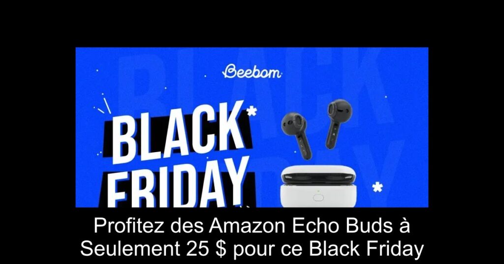 Profitez des Amazon Echo Buds à Seulement 25 $ pour ce Black Friday