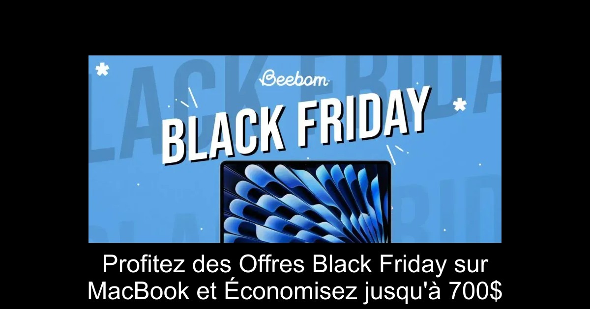 Profitez des Offres Black Friday sur MacBook et Économisez jusqu'à 700$