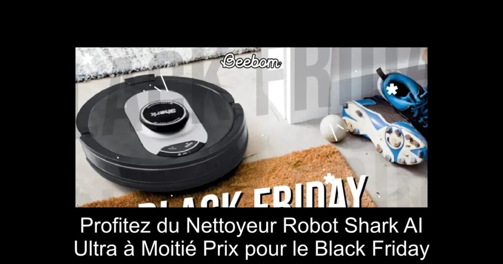 Profitez du Nettoyeur Robot Shark AI Ultra à Moitié Prix pour le Black Friday