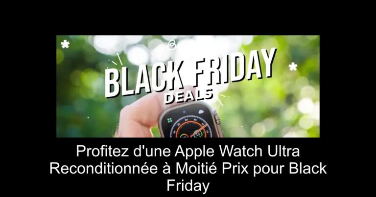 Profitez d'une Apple Watch Ultra Reconditionnée à Moitié Prix pour Black Friday