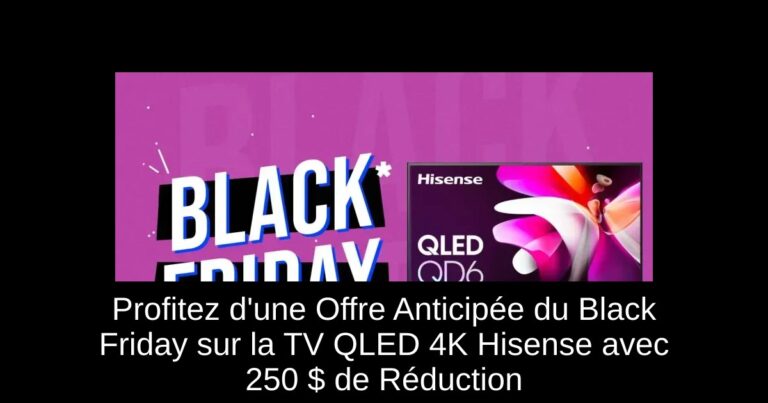 Profitez d'une Offre Anticipée du Black Friday sur la TV QLED 4K Hisense avec 250 $ de Réduction