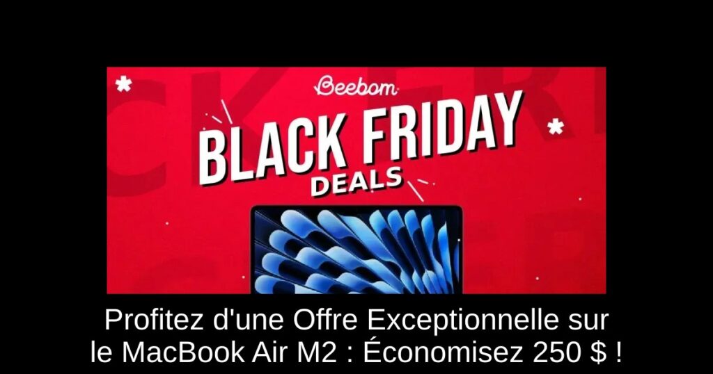 Profitez d&rsquo;une Offre Exceptionnelle sur le MacBook Air M2 : Économisez 250 $ !