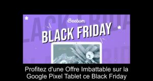 Profitez d'une Offre Imbattable sur la Google Pixel Tablet ce Black Friday